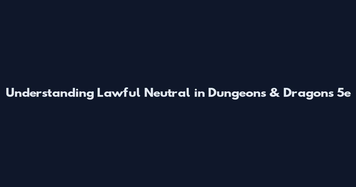 Understanding Lawful Neutral in Dungeons & Dragons 5e