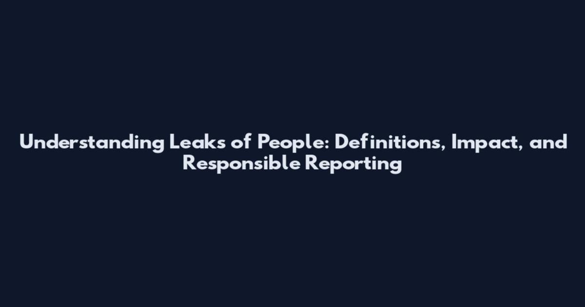 Understanding Leaks of People: Definitions, Impact, and Responsible Reporting