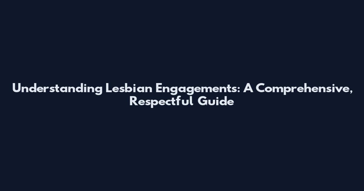 Understanding Lesbian Engagements: A Comprehensive, Respectful Guide