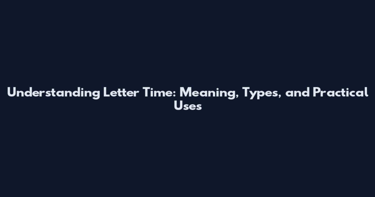 Understanding Letter Time: Meaning, Types, and Practical Uses