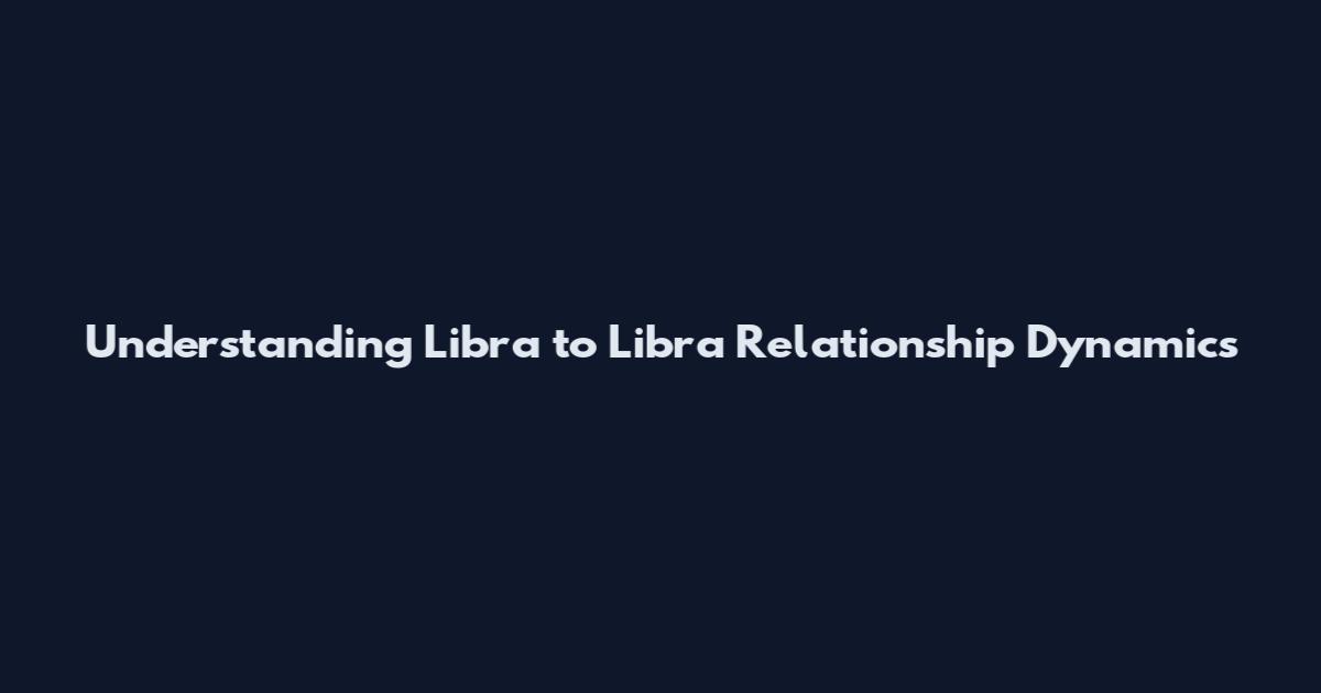 Understanding Libra to Libra Relationship Dynamics