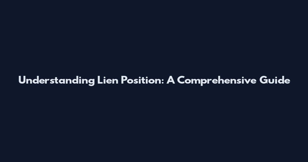 Understanding Lien Position: A Comprehensive Guide