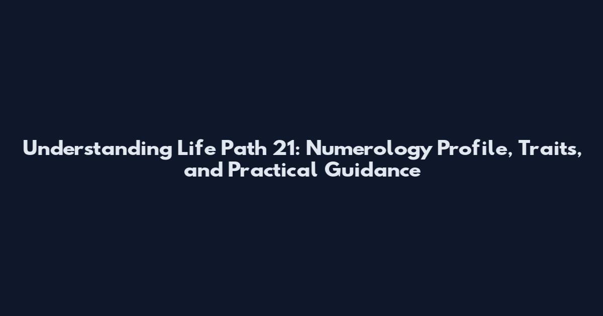 Understanding Life Path 21: Numerology Profile, Traits, and Practical Guidance