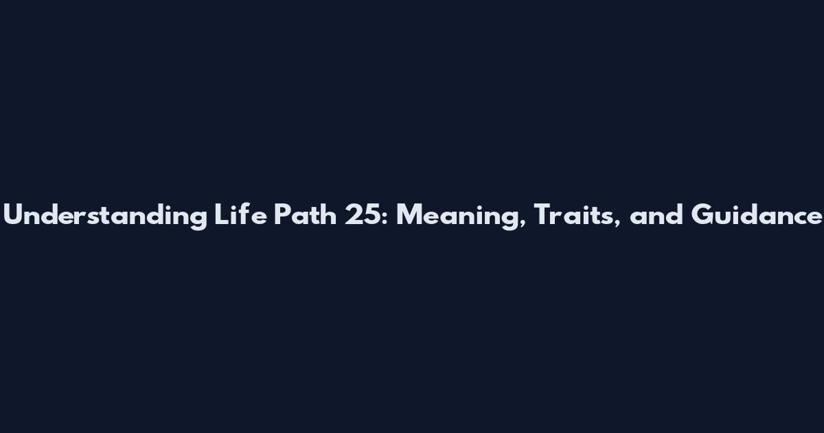 Understanding Life Path 25: Meaning, Traits, and Guidance