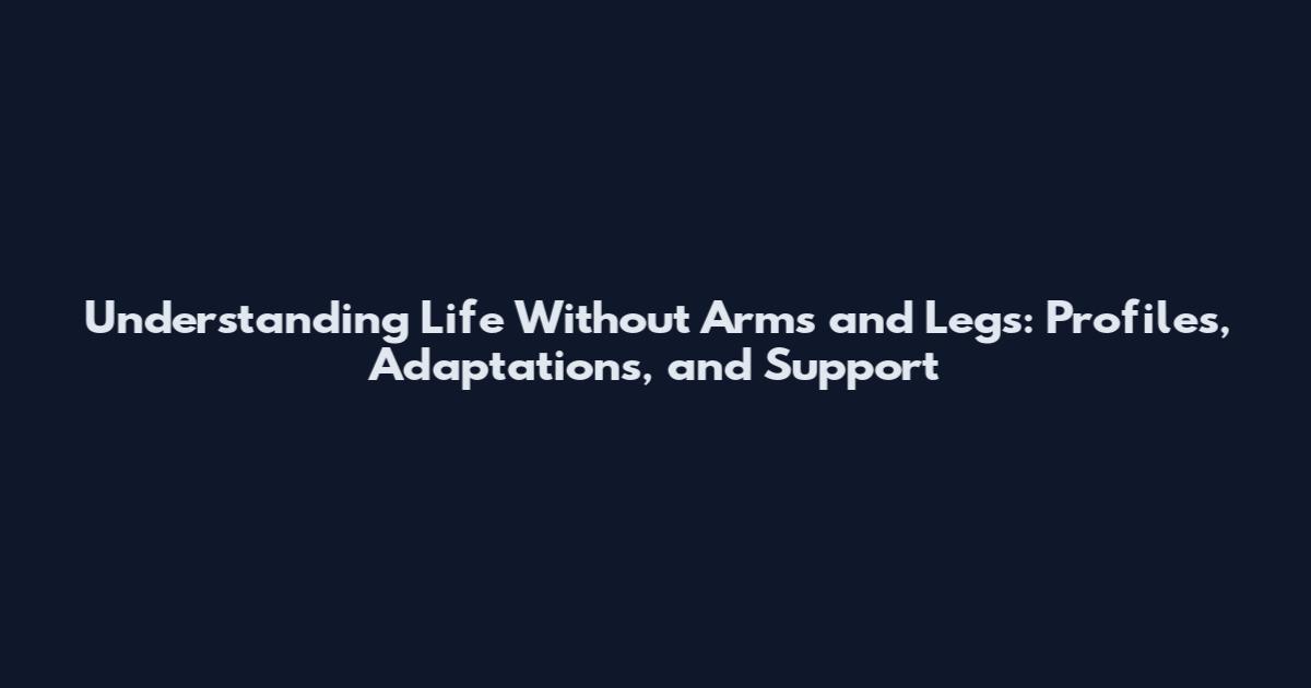 Understanding Life Without Arms and Legs: Profiles, Adaptations, and Support