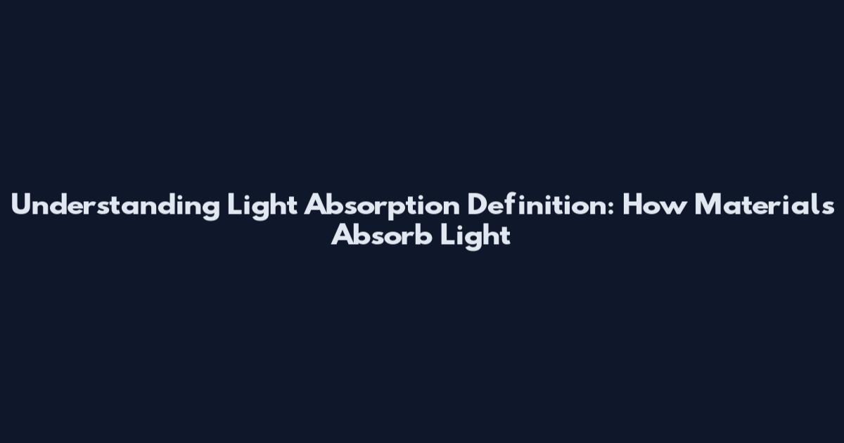 Understanding Light Absorption Definition: How Materials Absorb Light