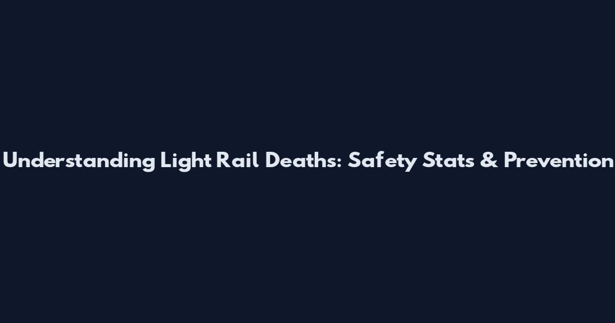 Understanding Light Rail Deaths: Safety Stats & Prevention