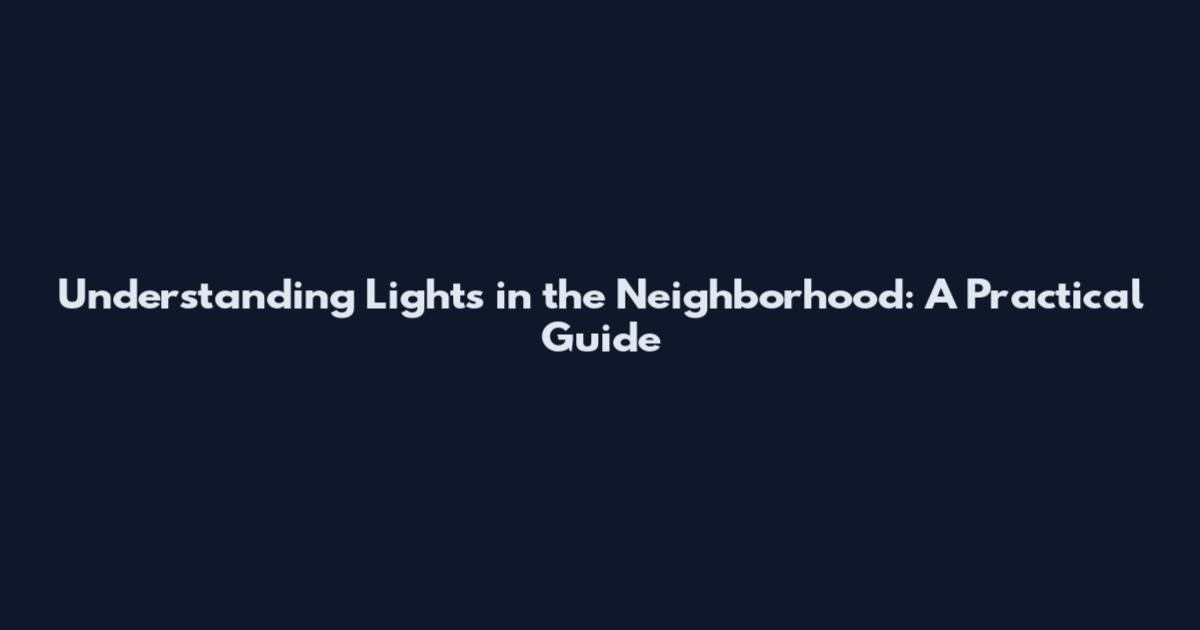 Understanding Lights in the Neighborhood: A Practical Guide