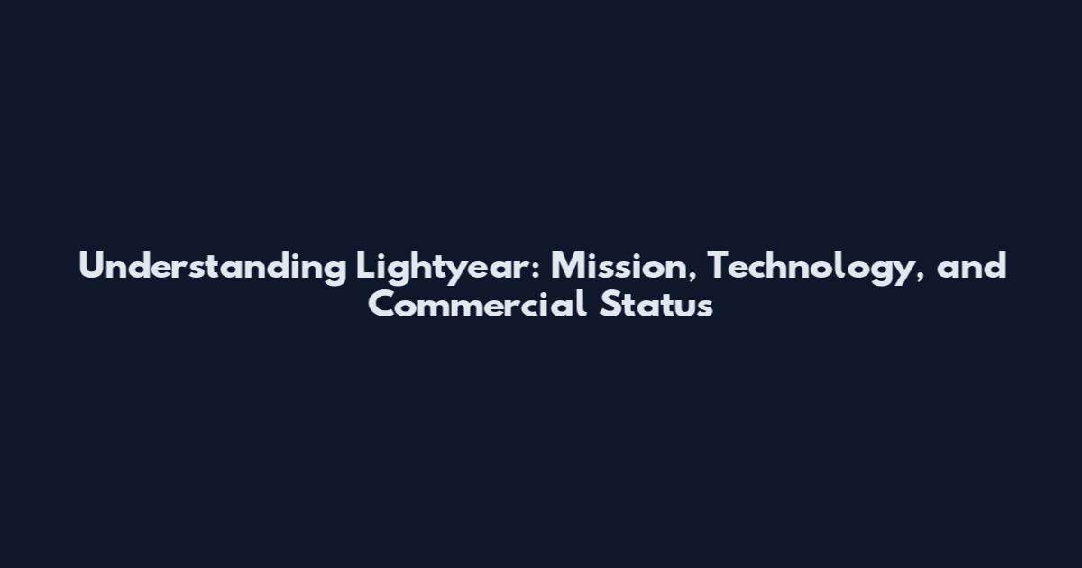 Understanding Lightyear: Mission, Technology, and Commercial Status
