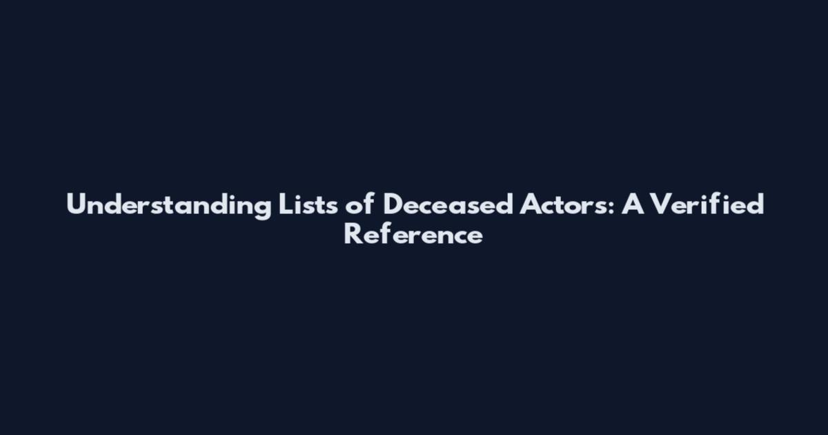 Understanding Lists of Deceased Actors: A Verified Reference