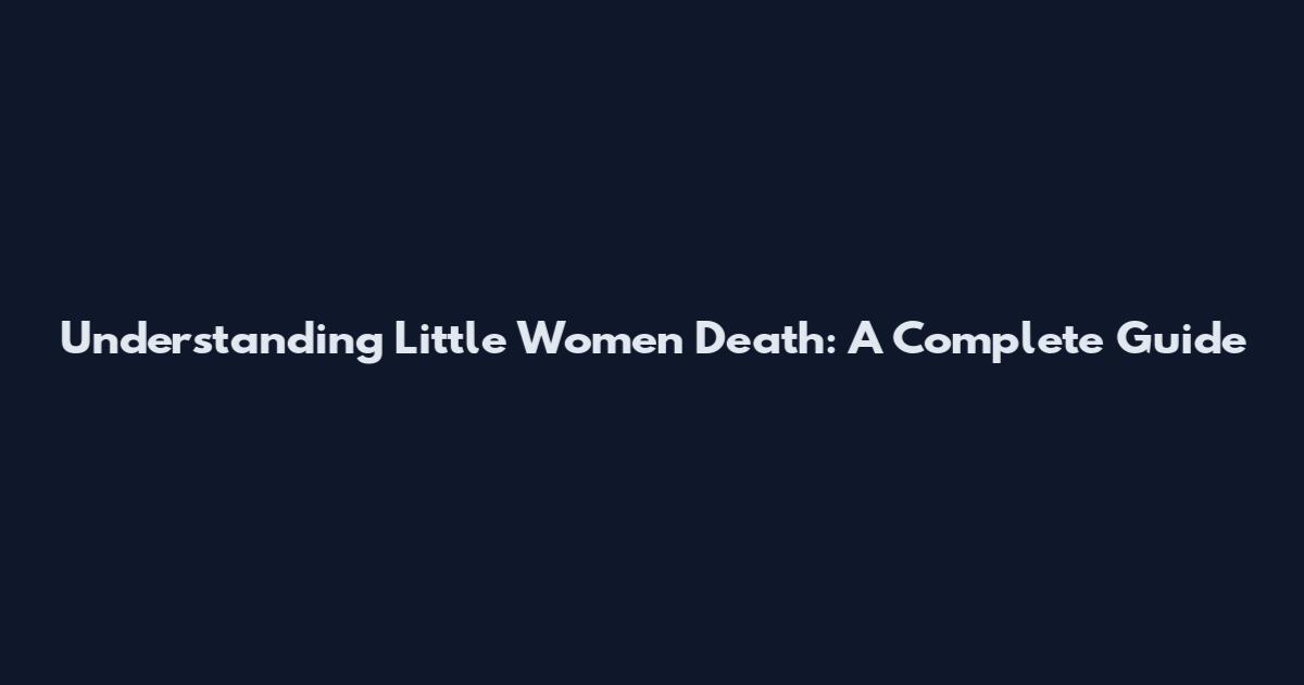 Understanding Little Women Death: A Complete Guide