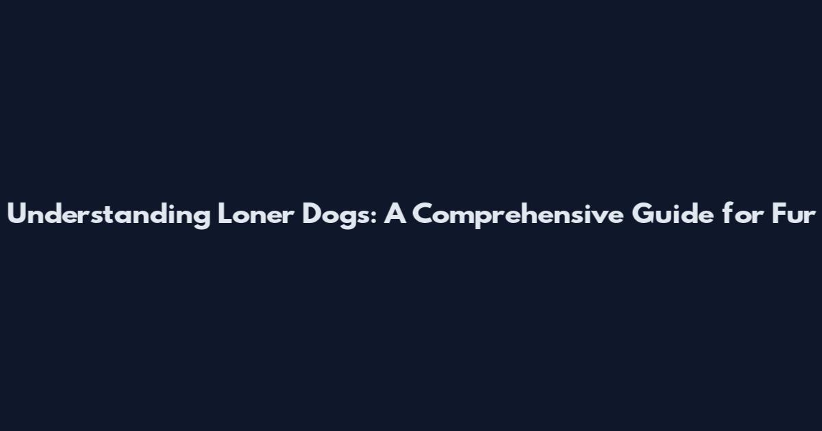 Understanding Loner Dogs: A Comprehensive Guide for Fur