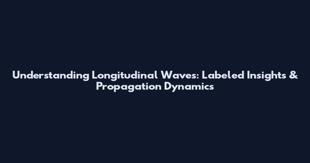 Understanding Longitudinal Waves: Labeled Insights & Propagation Dynamics