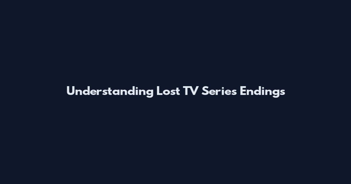 Understanding Lost TV Series Endings