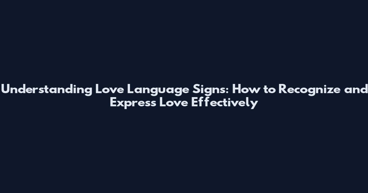 Understanding Love Language Signs: How to Recognize and Express Love Effectively