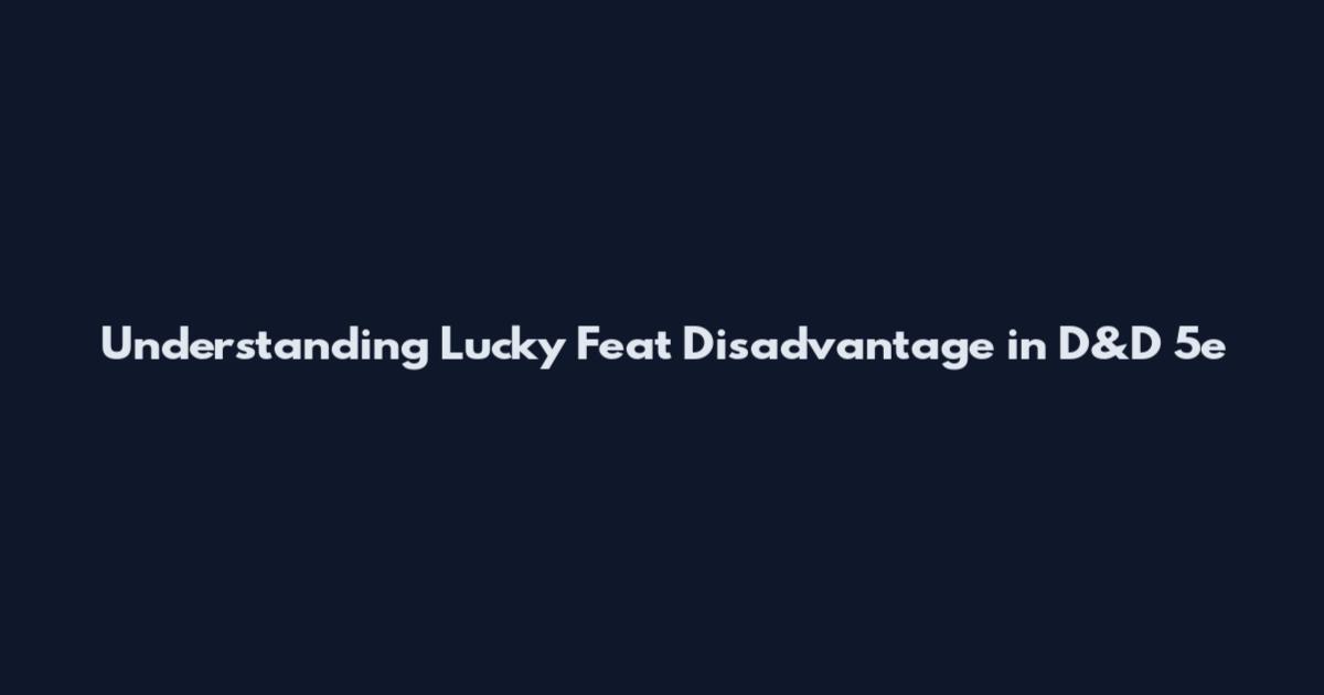 Understanding Lucky Feat Disadvantage in D&D 5e