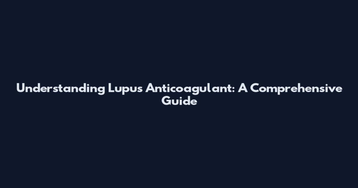 Understanding Lupus Anticoagulant: A Comprehensive Guide