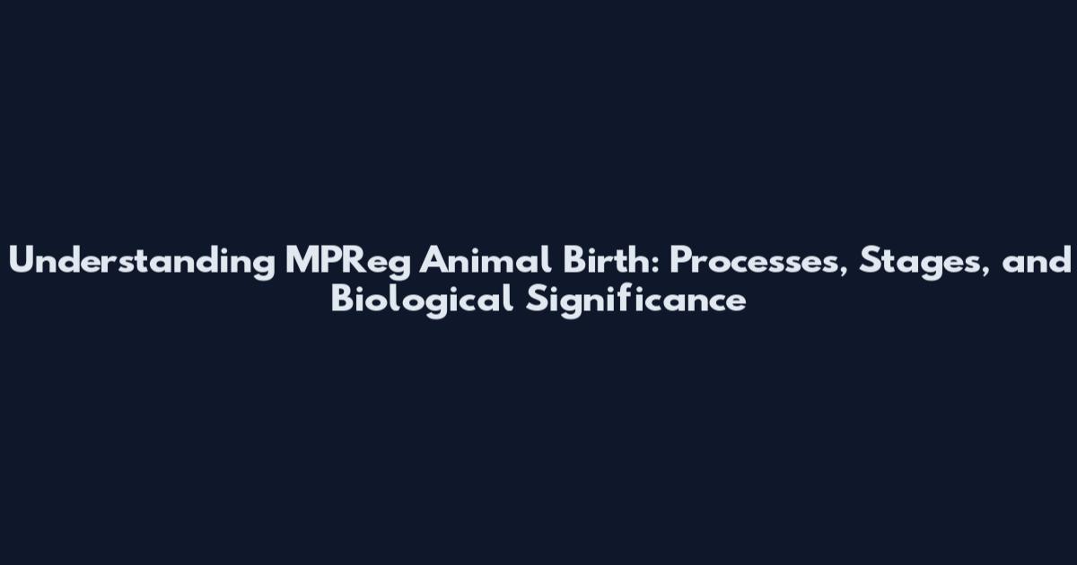 Understanding MPReg Animal Birth: Processes, Stages, and Biological Significance