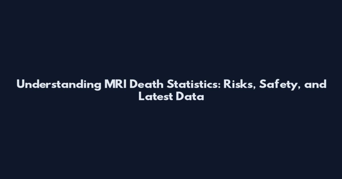 Understanding MRI Death Statistics: Risks, Safety, and Latest Data