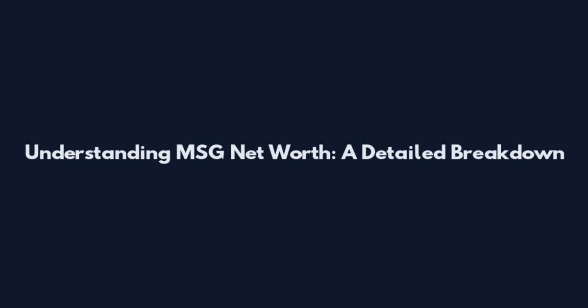 Understanding MSG Net Worth: A Detailed Breakdown