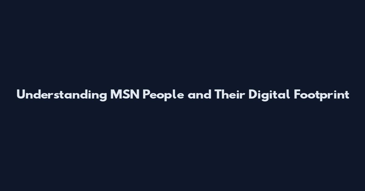 Understanding MSN People and Their Digital Footprint