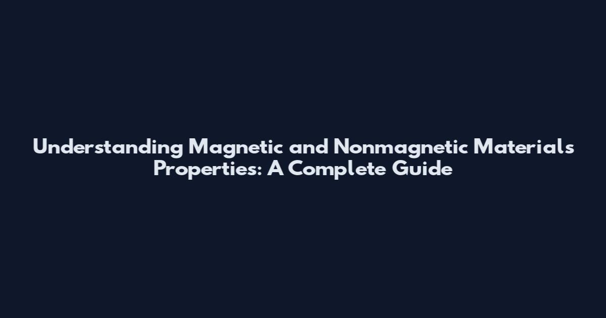 Understanding Magnetic and Nonmagnetic Materials Properties: A Complete Guide