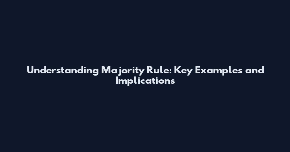 Understanding Majority Rule: Key Examples and Implications