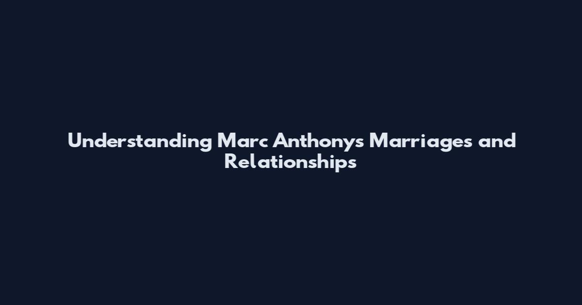 Understanding Marc Anthony's Marriages and Relationships