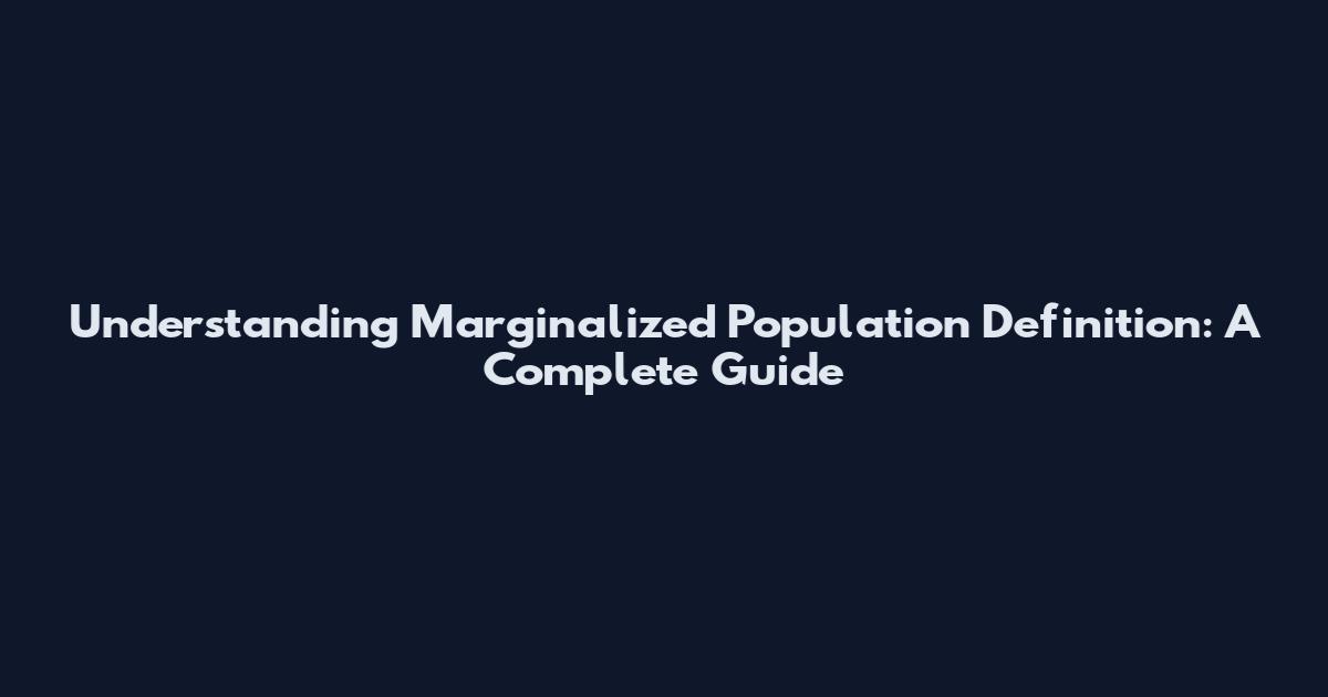 Understanding Marginalized Population Definition: A Complete Guide