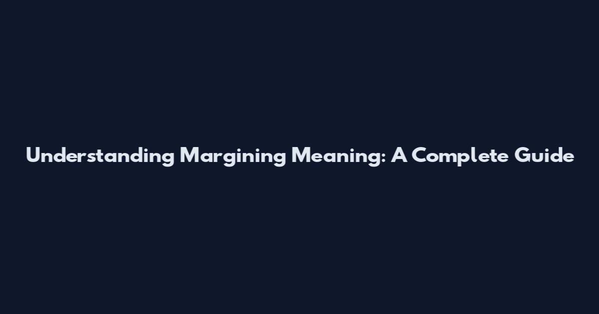 Understanding Margining Meaning: A Complete Guide