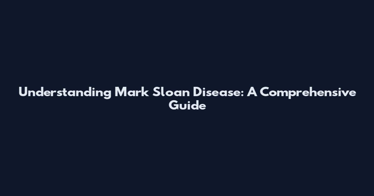 Understanding Mark Sloan Disease: A Comprehensive Guide