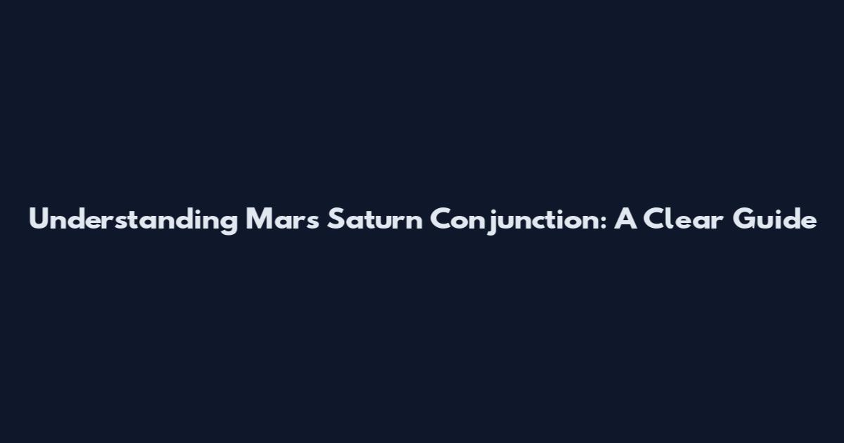 Understanding Mars Saturn Conjunction: A Clear Guide