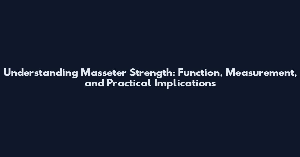 Understanding Masseter Strength: Function, Measurement, and Practical Implications