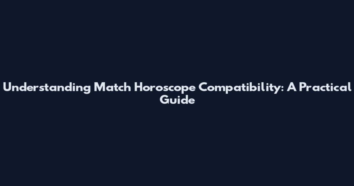 Understanding Match Horoscope Compatibility: A Practical Guide