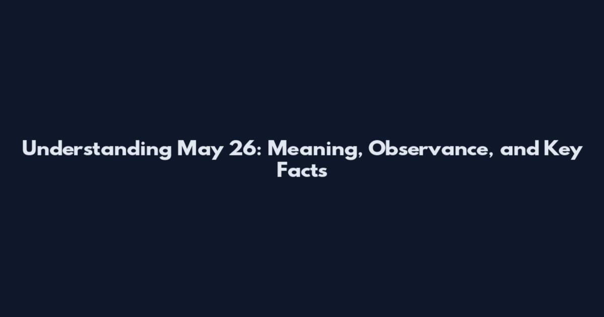Understanding May 26: Meaning, Observance, and Key Facts