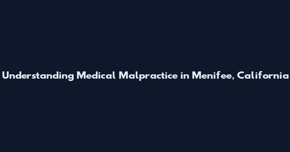 Understanding Medical Malpractice in Menifee, California