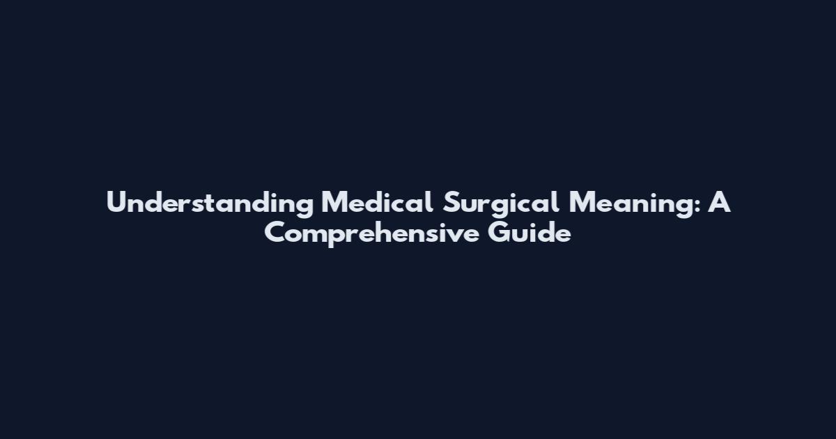 Understanding Medical Surgical Meaning: A Comprehensive Guide