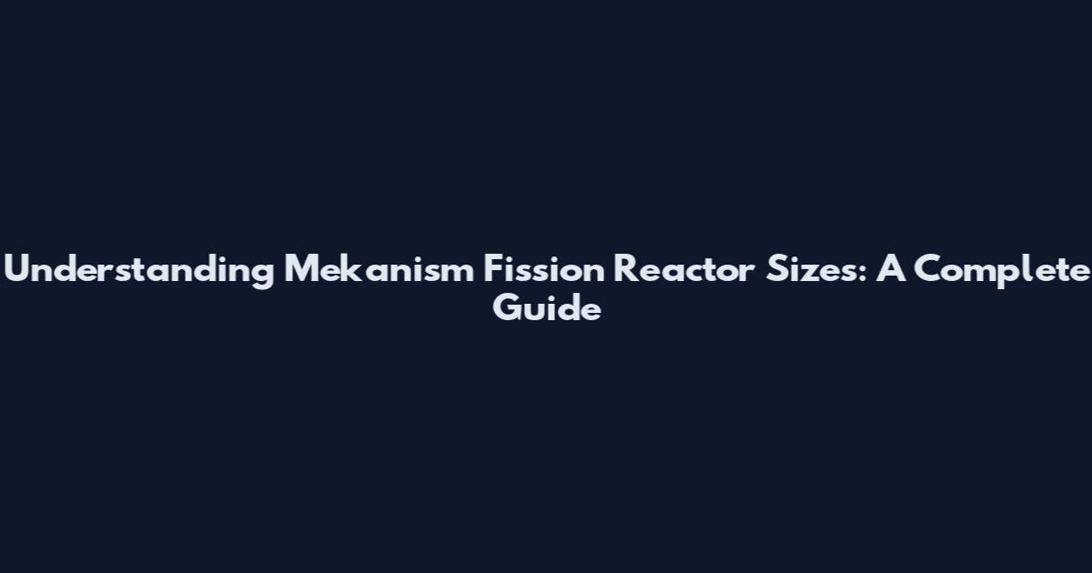 Understanding Mekanism Fission Reactor Sizes: A Complete Guide