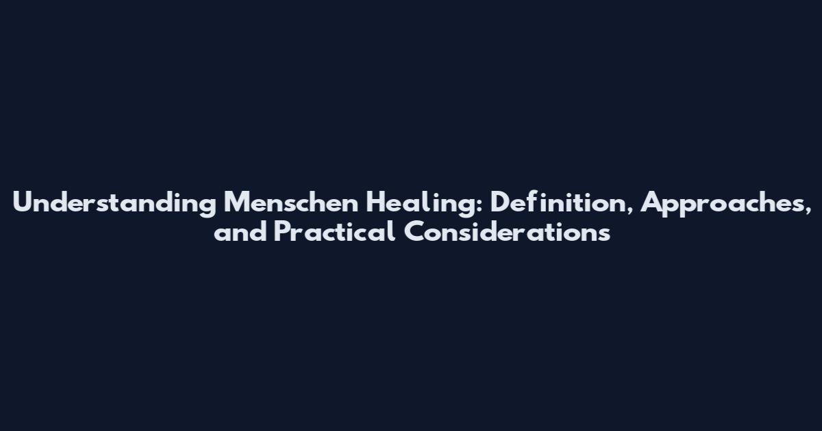 Understanding Menschen Healing: Definition, Approaches, and Practical Considerations