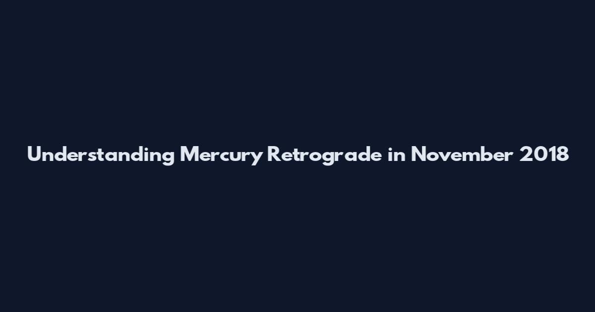Understanding Mercury Retrograde in November 2018