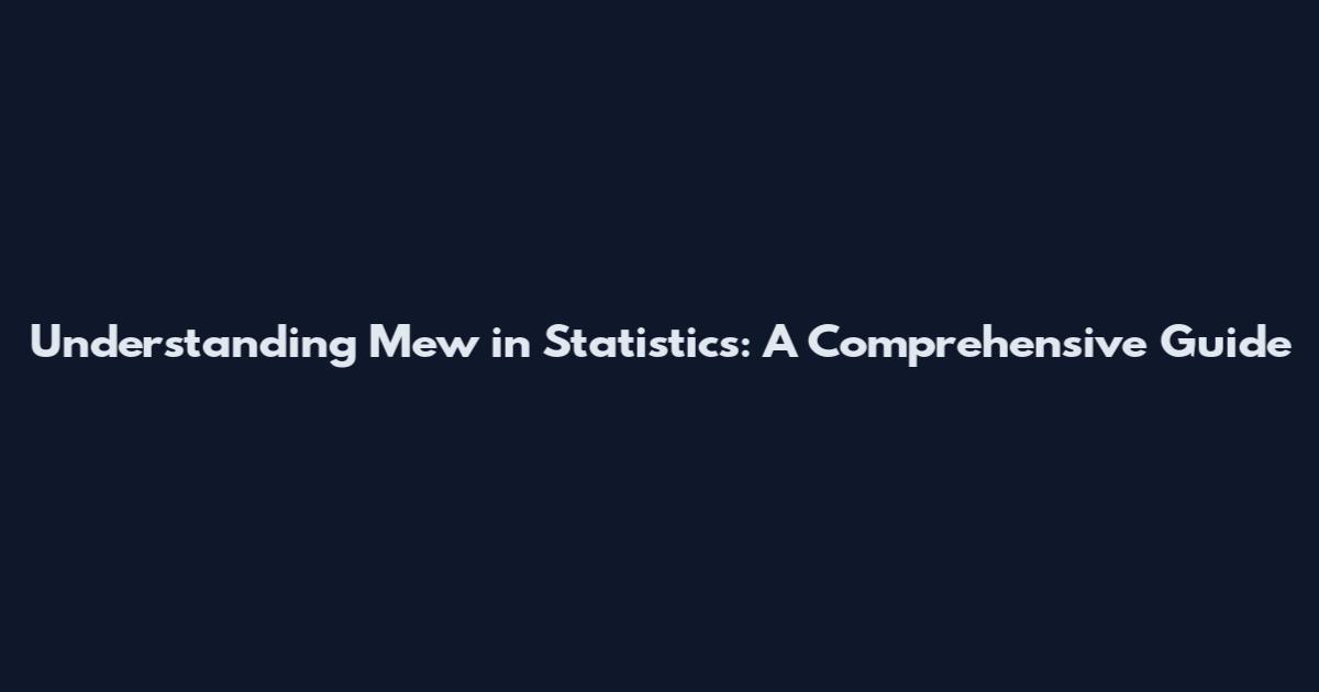 Understanding Mew in Statistics: A Comprehensive Guide