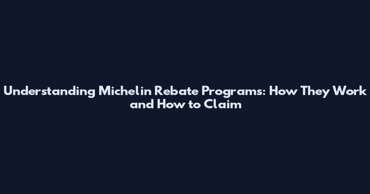 Understanding Michelin Rebate Programs: How They Work and How to Claim