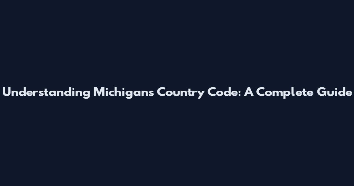 Understanding Michigan's Country Code: A Complete Guide