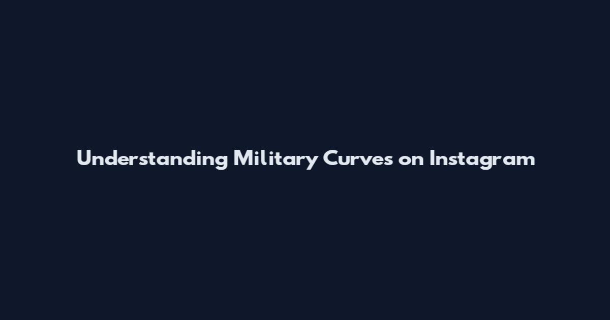 Understanding Military Curves on Instagram