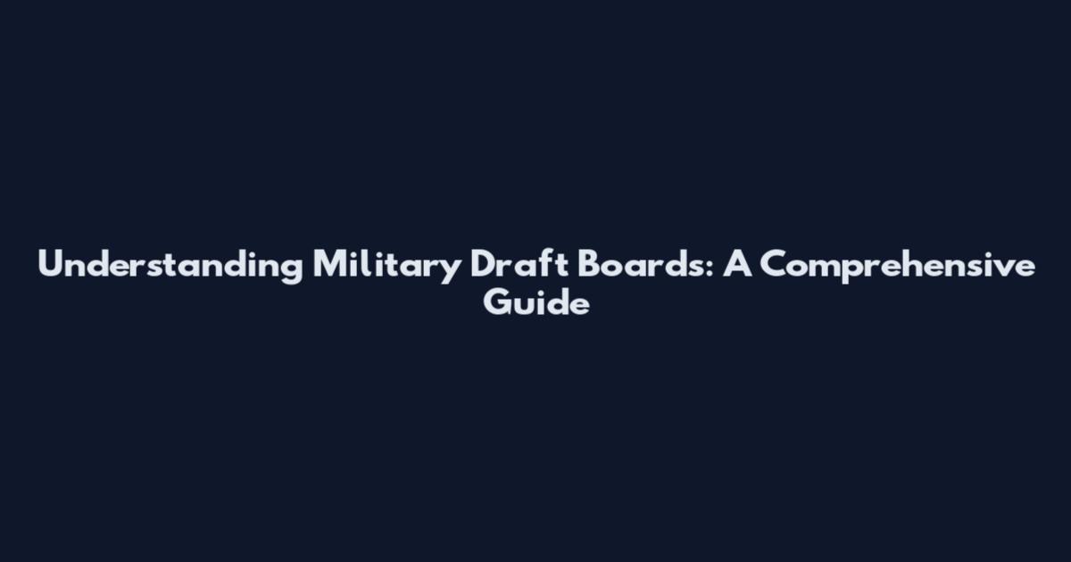 Understanding Military Draft Boards: A Comprehensive Guide
