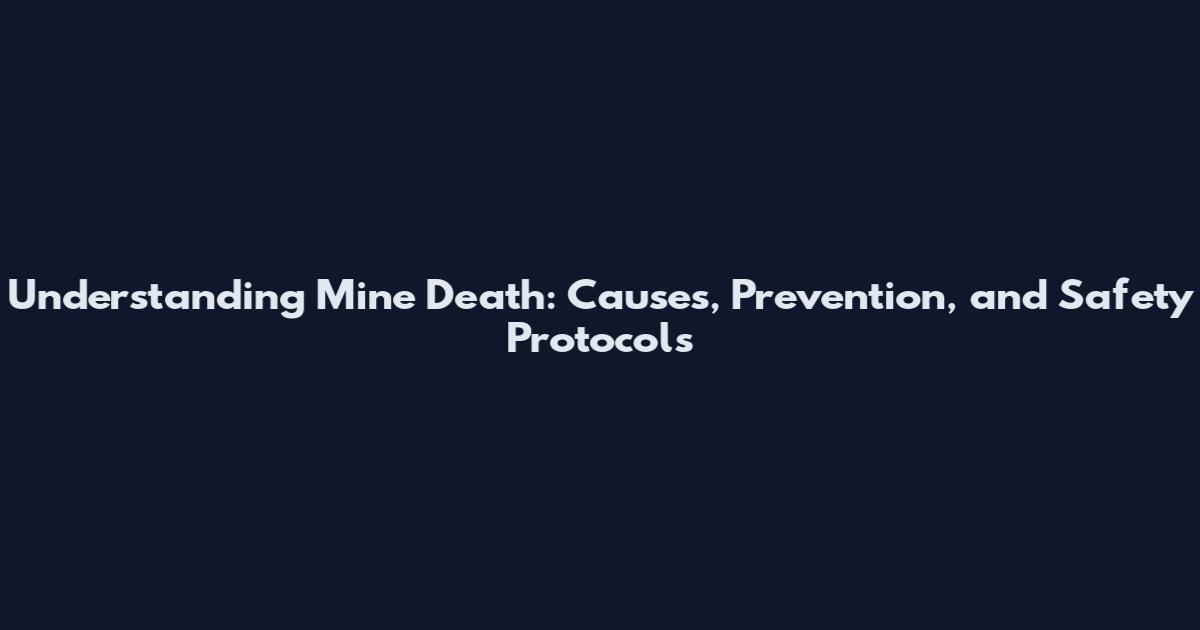 Understanding Mine Death: Causes, Prevention, and Safety Protocols