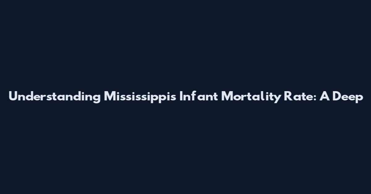Understanding Mississippi's Infant Mortality Rate: A Deep