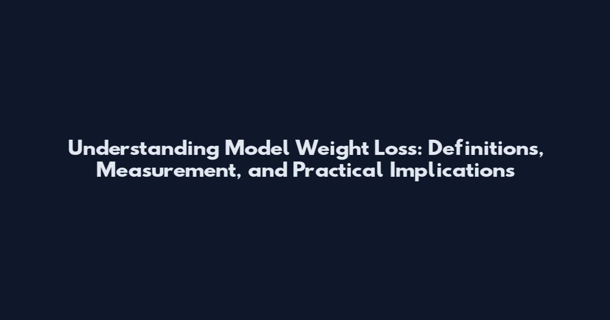 Understanding Model Weight Loss: Definitions, Measurement, and Practical Implications