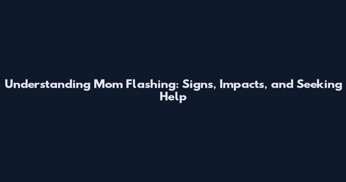 Understanding Mom Flashing: Signs, Impacts, and Seeking Help