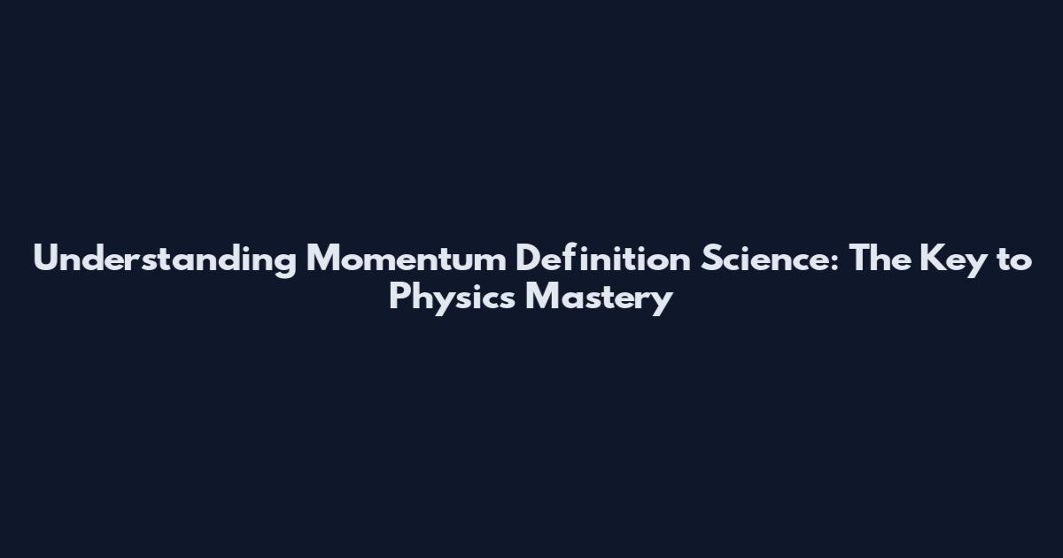 Understanding Momentum Definition Science: The Key to Physics Mastery